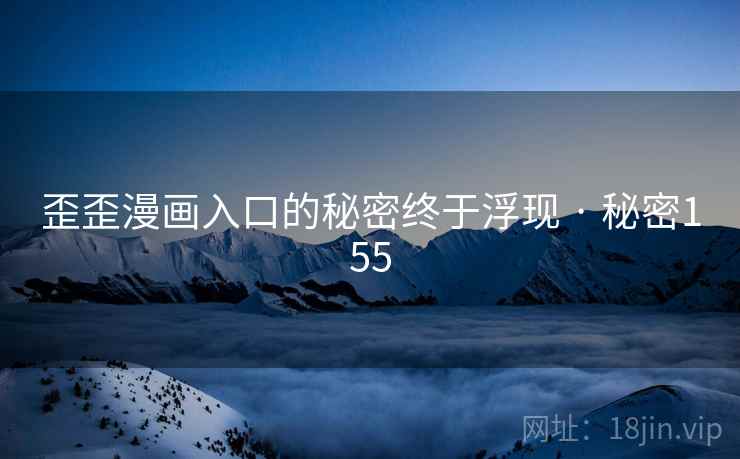 歪歪漫画入口的秘密终于浮现 · 秘密155