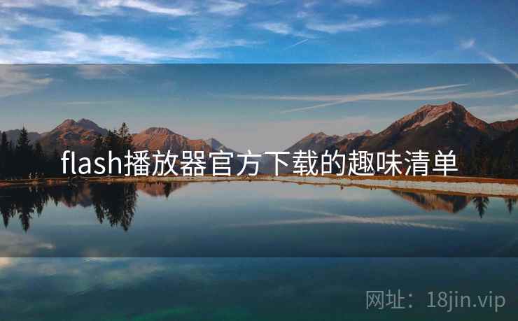 flash播放器官方下载的趣味清单