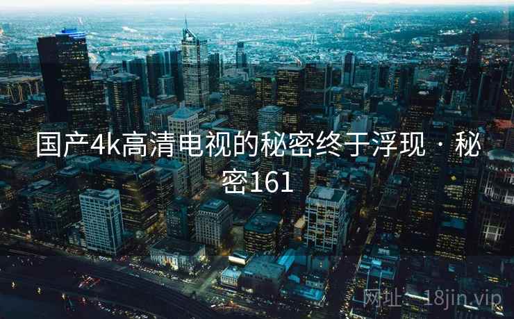 国产4k高清电视的秘密终于浮现 · 秘密161