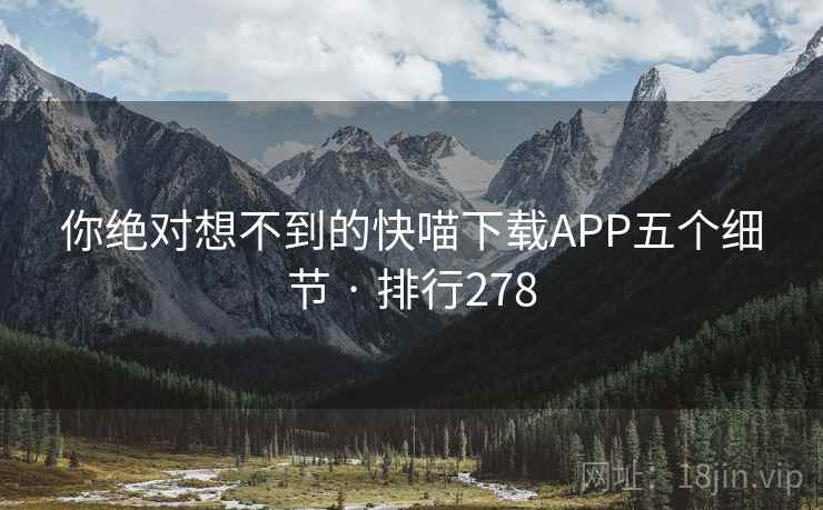 你绝对想不到的快喵下载APP五个细节 · 排行278