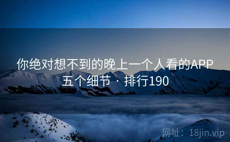 你绝对想不到的晚上一个人看的APP五个细节 · 排行190