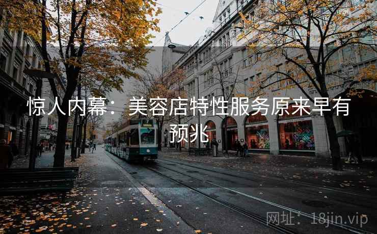 惊人内幕:美容店特性服务原来早有预兆