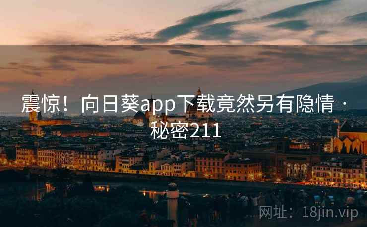 震惊!向日葵app下载竟然另有隐情 · 秘密211
