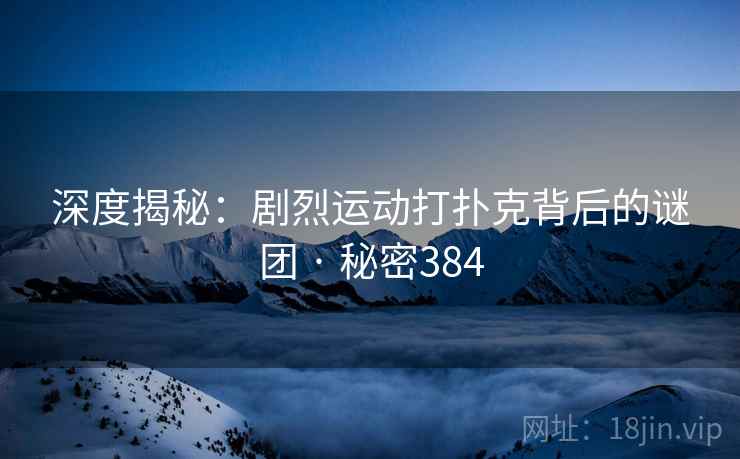 深度揭秘:剧烈运动打扑克背后的谜团 · 秘密384