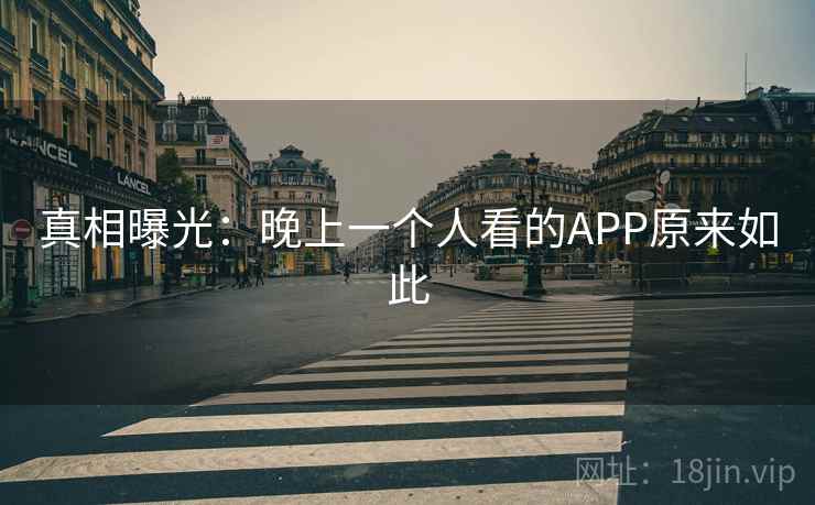真相曝光:晚上一个人看的APP原来如此