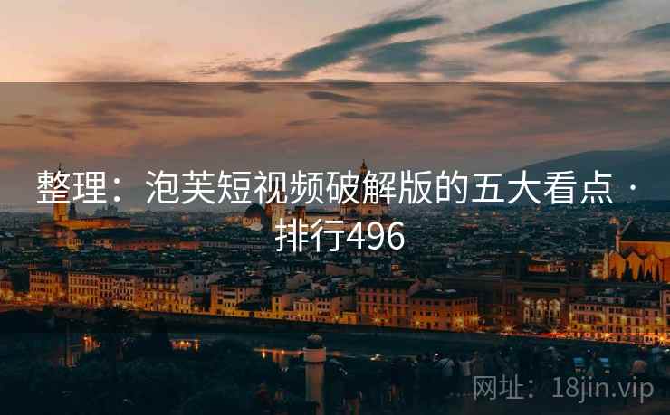 整理:泡芙短视频破解版的五大看点 · 排行496