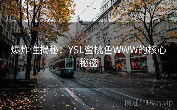 爆炸性揭秘:YSL蜜桃色WWW的核心秘密