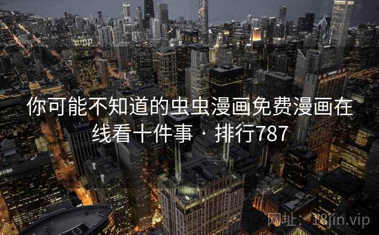 你可能不知道的虫虫漫画免费漫画在线看十件事 · 排行787