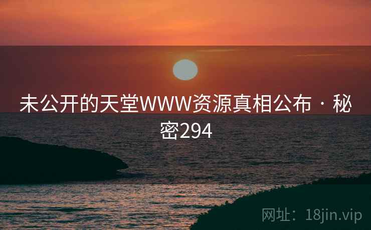 未公开的天堂WWW资源真相公布 · 秘密294