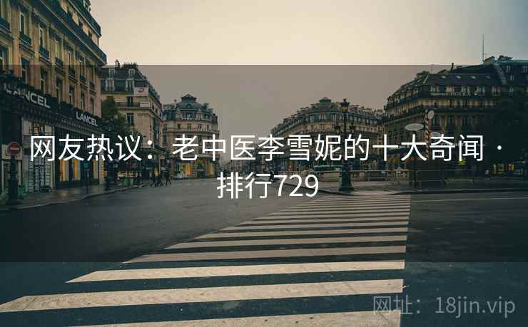 网友热议:老中医李雪妮的十大奇闻 · 排行729