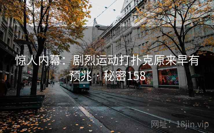 惊人内幕:剧烈运动打扑克原来早有预兆 · 秘密158